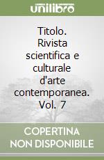 Titolo. Rivista scientifica e culturale d'arte contemporanea. Vol. 7 libro