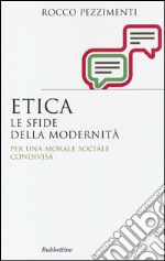 Etica. Le sfide della modernità. Per una morale sociale condivisa libro