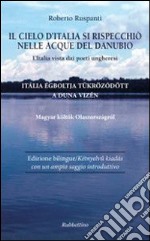 Il cielo d'Italia si rispecchiò nelle acque del Danubio. L'Italia vista dai poeti ungheresi libro