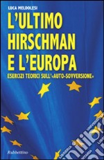 L'ultimo Hirschman e l'Europa. Esercizi teorici sull'«auto sovversione» libro