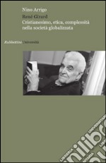 René Girard. Cristianesimo, etica, complessità nella società globalizzata