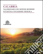 Calabria. Valorizzare con metodi moderni un'antica vocazione vinicola libro