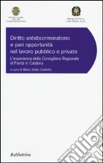 Diritto antidiscriminatorio e pari opportunità nel lavoro pubblico e privato. L'esperienza della consigliera regionale di parità in Calabria libro