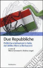 Due Repubbliche. Politiche e istituzioni in Italia dal delitto Moro e Berlusconi