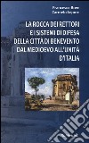 La Rocca dei Rettori e i sistemi di difesa della città di Benevento dal medioevo all'Unità d'Italia libro