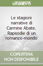 Le stagioni narrative di Carmine Abate. Rapsodie di un romanzo-mondo