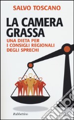 La camera grassa. Una dieta per i consigli regionali degli sprechi libro