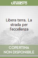 Libera terra. La strada per l'eccellenza libro