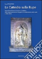 La cattedra sulla rupe. Storia della Diocesi di Gerace (Calabria) dalla soppressione del rito greco al trasferimento della sede (1480-1954) libro