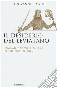 Il desiderio del Leviatano. Immaginazione e potere in Thomas Hobbes