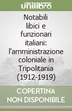 Notabili libici e funzionari italiani: l'amministrazione coloniale in Tripolitania (1912-1919)