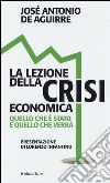 La lezione della crisi economica. Quello che è stato e quello che verrà libro