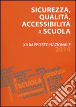 Sicurezza, qualità, accessibilità a scuola. XII rapporto nazionale 2014 libro