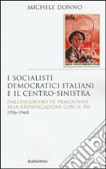 I socialisti democratici italiani e il centro-sinistra. Dall'incontro di Pralognan alla riunificazione con il Psi 1956-1968 libro