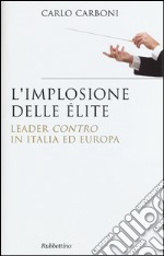 L'implosione delle élite. Leader «contro» in Italia ed Europa