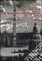 Storia, cultura, politica e relazioni internazionali. Scritti in onore di Giuseppe Ignesti libro