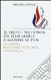 Il Front National da Jean Marie a Marine Le Pen. La destra nazional-populista in Francia libro