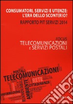 Consumatori, servizi e utenze: l'era dello scont(r)o? Rapporto Pit servizi 2014. Telecomunicazioni e servizi postali libro