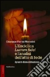 L'enciclica Lumen fidei e l'analisi dell'atto di fede. Spunti di meditazione libro di Fiorini Morosini Giuseppe