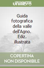 Guida fotografica della valle dell'Agno. Ediz. illustrata libro