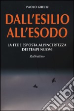 Dall'esilio all'esodo. La fede esposta all'incertezza dei tempi nuovi libro