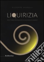 Liquirizia. Ricettario romanzato di un'insolita radice