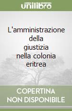 L'amministrazione della giustizia nella colonia eritrea libro