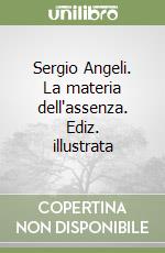 Sergio Angeli. La materia dell'assenza. Ediz. illustrata libro