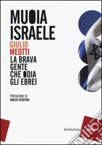 Muoia Israele. La brava gente che odia gli ebrei