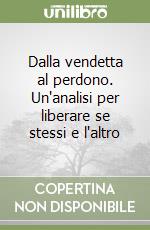 Dalla vendetta al perdono. Un'analisi per liberare se stessi e l'altro libro