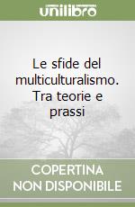 Le sfide del multiculturalismo. Tra teorie e prassi