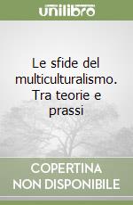 Le sfide del multiculturalismo. Tra teorie e prassi libro