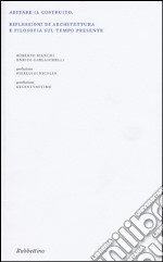 Abitare il costruito. Riflessioni di architettura e filosofia sul tempo presente. Ediz. illustrata libro