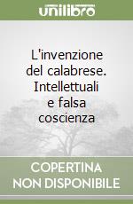 L'invenzione del calabrese. Intellettuali e falsa coscienza libro