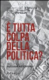 È tutta colpa della politica? libro