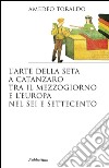 L'arte della seta a Catanzaro tra il mezzogiorno e l'Europa nel Sei e Settecento libro