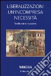 Liberalizzazioni un'incompresa necessità. Tredicesimo rapporto libro