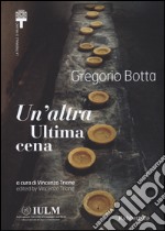 Gregorio Botta. Un'altra ultima cena. Ediz. italiana e inglese libro