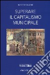 Superare il capitalismo municipale libro di Falcone Roberto