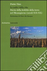 Le radici della vita. Storia della fertilità della terra nel Mezzogiorno (secoli XIX-XX) libro