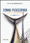 Tonno e pescespada. Storia e gastronomia libro di Cavalcanti Ottavio