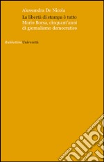 La libertà di stampa è tutto. Mario Borsa, cinquant'anni di giornalismo democratico libro