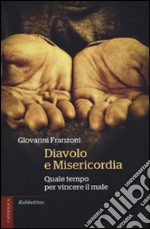 Diavolo e misericordia. Quale tempo per vincere il male libro