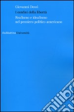 I confini della libertà. Realismo e idealismo nel pensiero politico americano libro