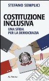 Costituzione inclusiva. Una sfida per la democrazia libro di Semplici Stefano