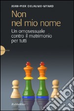 Non nel mio nome. Un omosessuale contro il matrimonio per tutti libro