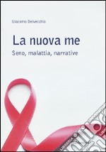 La nuova me. Seno, malattia, narrative libro