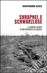 Shrapnel e Schwarzlose. La grande guerra in una provincia calabrese. Ediz. illustrata libro