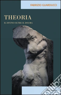 Theoria. Il divino oltre il dogma libro