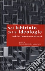 Nel labirinto delle ideologie. Scritti su Domenico Settembrini